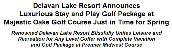 Delavan Lake Resort Announces Luxurious Stay and Play Golf Package at Majestic Oaks Golf Course Just in Time for Spring