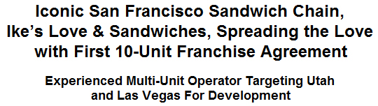Iconic San Francisco Sandwich Chain, Ike's Love & Sandwiches, Spreading the Love with First 10-Unit Franchise Agreement