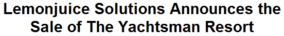 Lemonjuice Solutions Announces the Sale of The Yachtsman Resort