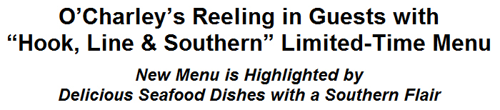 OCharleys Reeling in Guests with ''Hook, Line & Southern'' Limited-Time Menu