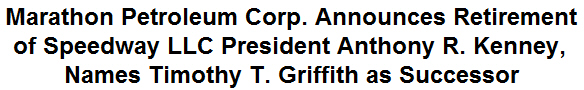 Marathon Petroleum Corp. Announces Retirement of Speedway LLC President Anthony R. Kenney, Names Timothy T. Griffith as Successor