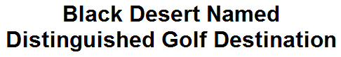 Black Desert Named Distinguished Golf Destination