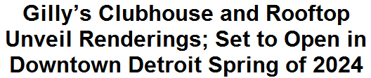 Gilly's Clubhouse and Rooftop Unveil Renderings; Set to Open in Downtown Detroit Spring of 2024
