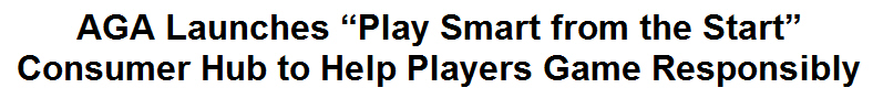 AGA Launches ''Play Smart from the Start'' Consumer Hub to Help Players Game Responsibly