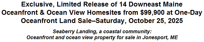 Exclusive, Limited Release of 14 Downeast Maine Oceanfront & Ocean View Homesites from $99,900 at One-Day Oceanfront Land Sale-Saturday, October 25, 2025