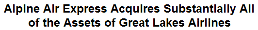 Alpine Air Express Acquires Substantially All of the Assets of Great Lakes Airlines