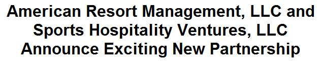 American Resort Management, LLC and Sports Hospitality Ventures, LLC Announce Exciting New Partnership