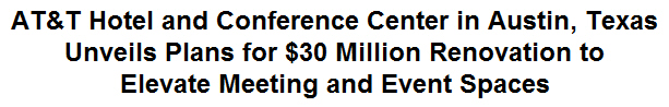 AT&T Hotel and Conference Center in Austin, Texas Unveils Plans for $30 Million Renovation to Elevate Meeting and Event Spaces