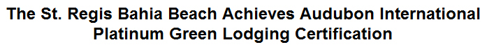 The St. Regis Bahia Beach Achieves Audubon International Platinum Green Lodging Certification