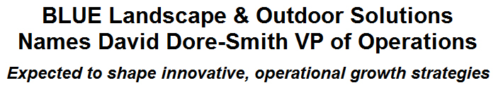 BLUE Landscape & Outdoor Solutions Names David Dore-Smith VP of Operations