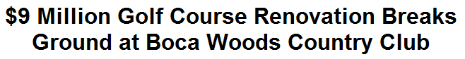 $9 Million Golf Course Renovation Breaks Ground at Boca Woods Country Club