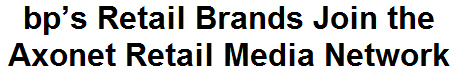 bp's Retail Brands Join the Axonet Retail Media Network bp's Retail Brands Join the Axonet Retail Media Network