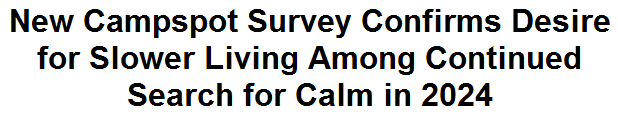 New Campspot Survey Confirms Desire for Slower Living Among Continued Search for Calm in 2024