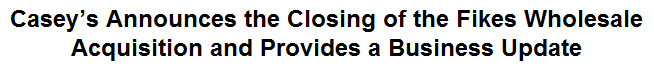 Casey's Announces the Closing of the Fikes Wholesale Acquisition and Provides a Business Update