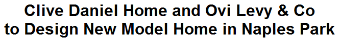Clive Daniel Home and Ovi Levy & Co to Design New Model Home in Naples Park