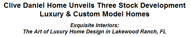 Clive Daniel Home Unveils Three Stock Development Luxury & Custom Model Homes