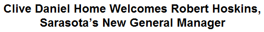 Clive Daniel Home Welcomes Robert Hoskins, Sarasota's New General Manager