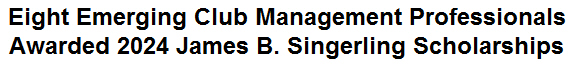 Eight Emerging Club Management Professionals Awarded 2024 James B. Singerling Scholarships