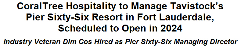 CoralTree Hospitality to Manage Tavistocks Pier Sixty-Six Resort in Fort Lauderdale, Scheduled to Open in 2024