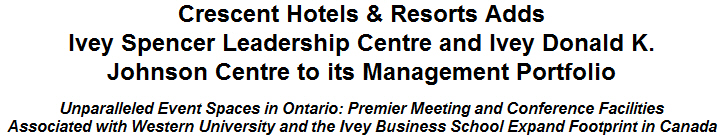 Crescent Hotels & Resorts Adds Ivey Spencer Leadership Centre and Ivey Donald K. Johnson Centre to its Management Portfolio