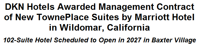 DKN Hotels Awarded Management Contract of New TownePlace Suites by Marriott Hotel in Wildomar, California