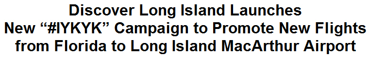 Discover Long Island Launches New ''#IYKYK'' Campaign to Promote New Flights from Florida to Long Island MacArthur Airport