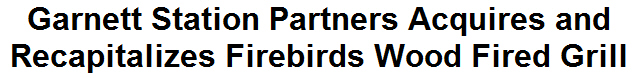 Garnett Station Partners Acquires and Recapitalizes Firebirds Wood Fired Grill