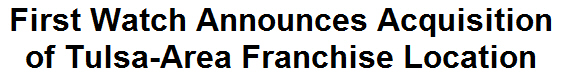 First Watch Announces Acquisition of Tulsa-Area Franchise Location