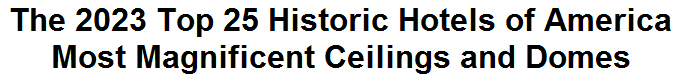 The 2023 Top 25 Historic Hotels of America Most Magnificent Ceilings and Domes