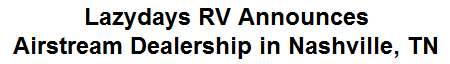 Lazydays RV Announces Airstream Dealership in Nashville, TN