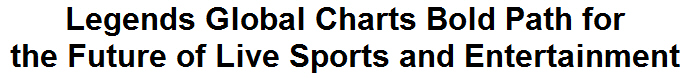 Legends Global Charts Bold Path for the Future of Live Sports and Entertainment