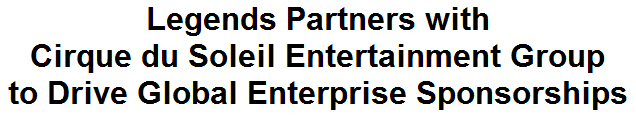 Legends Partners with Cirque du Soleil Entertainment Group to Drive Global Enterprise Sponsorships