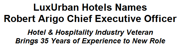 LuxUrban Hotels Names Robert Arigo Chief Executive Officer