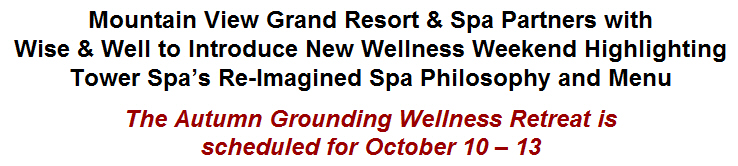 Mountain View Grand Resort & Spa Partners with Wise & Well to Introduce New Wellness Weekend Highlighting Tower Spas Re-Imagined Spa Philosophy and Menu