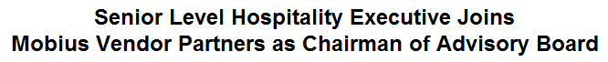 Senior Level Hospitality Executive Joins Mobius Vendor Partners as Chairman of Advisory Board