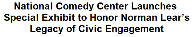 National Comedy Center Launches Special Exhibit to Honor Norman Lear's Legacy of Civic Engagement