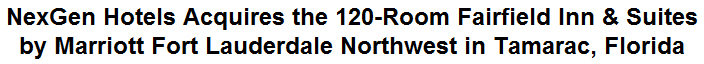 NexGen Hotels Acquires the 120-Room Fairfield Inn & Suites by Marriott Fort Lauderdale Northwest in Tamarac, Florida