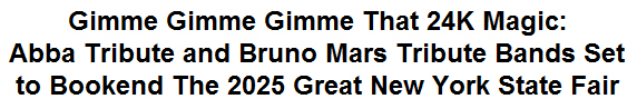 Gimme Gimme Gimme That 24K Magic: Abba Tribute and Bruno Mars Tribute Bands Set to Bookend The 2025 Great New York State Fair