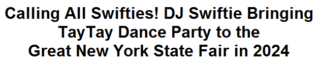 Calling All Swifties! DJ Swiftie Bringing TayTay Dance Party to the Great New York State Fair in 2024