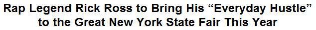 Rap Legend Rick Ross to Bring His ''Everyday Hustle'' to the Great New York State Fair This Year