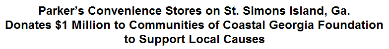 Parker's Convenience Stores on St. Simons Island, Ga. Donates $1 Million to Communities of Coastal Georgia Foundation to Support Local Causes
