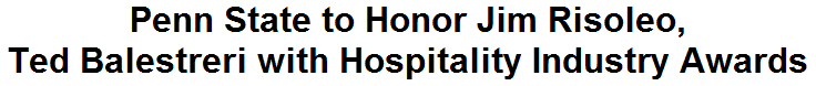 Penn State to Honor Jim Risoleo, Ted Balestreri with Hospitality Industry Awards