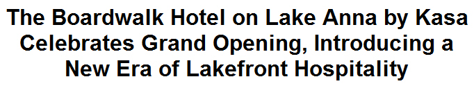 The Boardwalk Hotel on Lake Anna by Kasa Celebrates Grand Opening, Introducing a New Era of Lakefront Hospitality