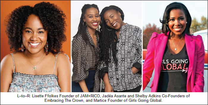 L-to-R: Lisette Ffolkes Founder of JAM+RICO, Jada Asante and Shelby Adkins Co-Founders of Embracing The Crown, and Martice Founder of Girls Going Global.