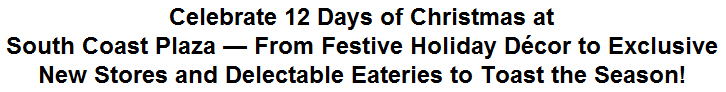 Celebrate 12 Days of Christmas at South Coast Plaza - From Festive Holiday Dcor to Exclusive New Stores and Delectable Eateries to Toast the Season!