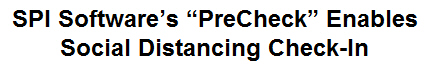 SPI Software's ''PreCheck'' Enables Social Distancing Check-In