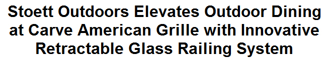Stoett Outdoors Elevates Outdoor Dining at Carve American Grille with Innovative Retractable Glass Railing System