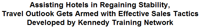 Assisting Hotels in Regaining Stability, Travel Outlook Gets Armed with Effective Sales Tactics Developed by Kennedy Training Network