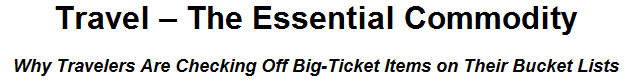 Travel  The Essential Commodity: Why Travelers Are Checking Off Big-Ticket Items on Their Bucket Lists