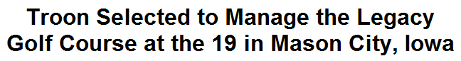 Troon Selected to Manage the Legacy Golf Course at the 19 in Mason City, Iowa